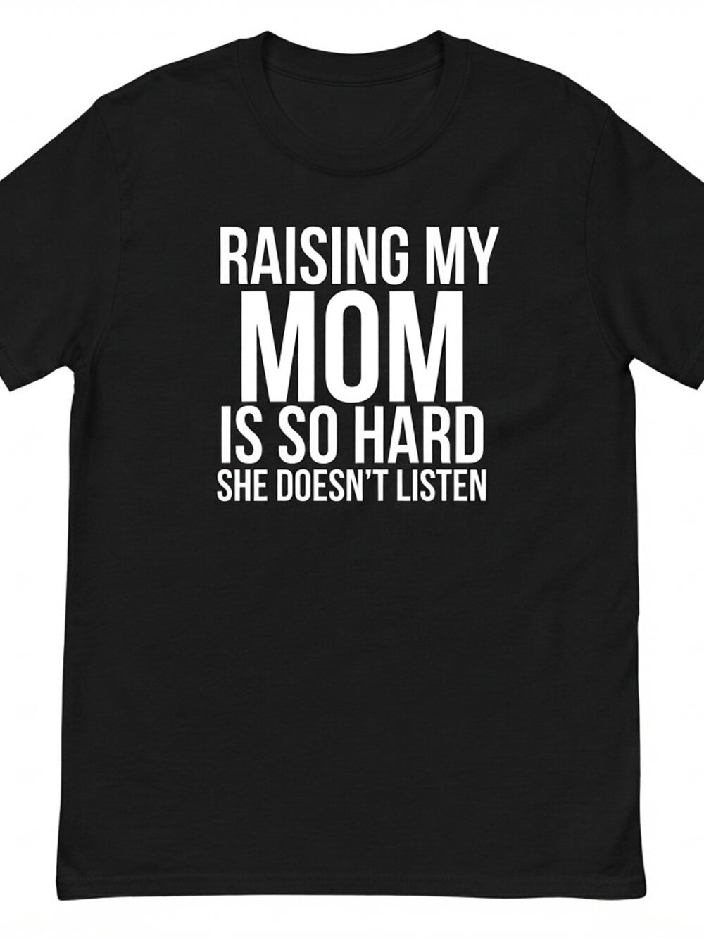 Raising My Mom Is Hard She Doesn't Listen T-Shirt